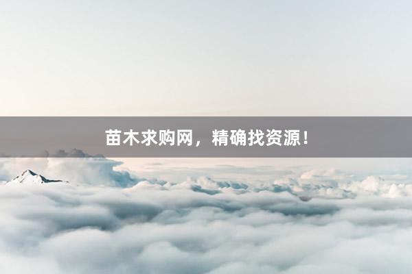 苗木求购网，精确找资源！
